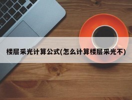 楼层采光计算公式(怎么计算楼层采光不)