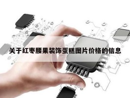 关于红枣腰果装饰蛋糕图片价格的信息