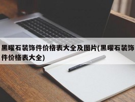 黑曜石装饰件价格表大全及图片(黑曜石装饰件价格表大全)