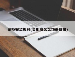 副柜安装视频(负柜安装装饰盖价格)