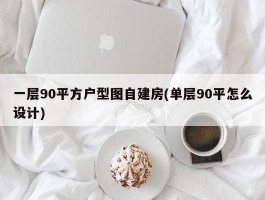 一层90平方户型图自建房(单层90平怎么设计)