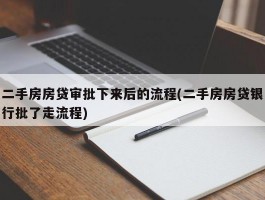 二手房房贷审批下来后的流程(二手房房贷银行批了走流程)