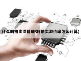 什么叫拍卖溢价成交(拍卖溢价率怎么计算)