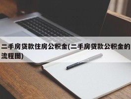 二手房贷款住房公积金(二手房贷款公积金的流程图)