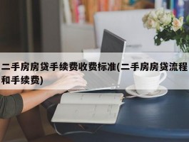 二手房房贷手续费收费标准(二手房房贷流程和手续费)