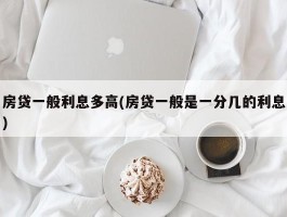 房贷一般利息多高(房贷一般是一分几的利息)