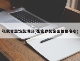 张家界装饰装潢网(张家界装饰条价格多少)