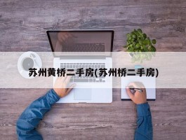 苏州黄桥二手房(苏州桥二手房)