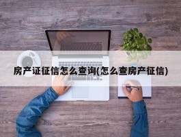 房产证征信怎么查询(怎么查房产征信)