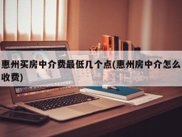 惠州买房中介费最低几个点(惠州房中介怎么收费)