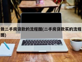 做二手房贷款的流程图(二手房贷款买的流程图)