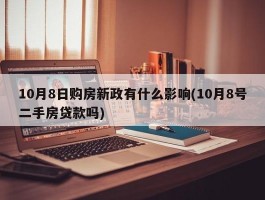 10月8日购房新政有什么影响(10月8号二手房贷款吗)