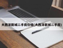 大西洋新城二手房价格(大西洋新城二手房)