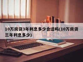 10万房贷3年利息多少合适吗(10万房贷三年利息多少)