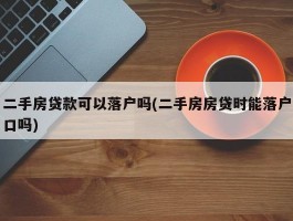 二手房贷款可以落户吗(二手房房贷时能落户口吗)