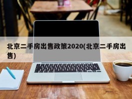 北京二手房出售政策2020(北京二手房出售)