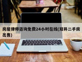 房屋律师咨询免费24小时在线(双井二手房出售)