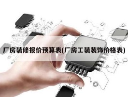 厂房装修报价预算表(厂房工装装饰价格表)