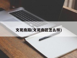 文苑南路(文苑南区怎么样)