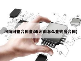 河南网签合同查询(河南怎么查购房合同)