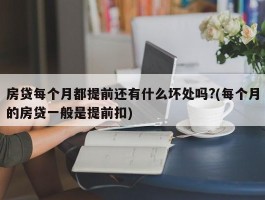 房贷每个月都提前还有什么坏处吗?(每个月的房贷一般是提前扣)