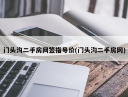 门头沟二手房网签指导价(门头沟二手房网)