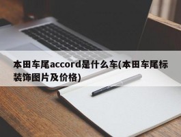 本田车尾accord是什么车(本田车尾标装饰图片及价格)