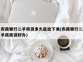 农商银行二手房贷多久能批下来(农商银行二手房房贷好办)