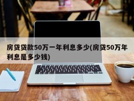 房贷贷款50万一年利息多少(房贷50万年利息是多少钱)