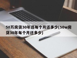 50万房贷30年还每个月还多少(50w房贷30年每个月还多少)