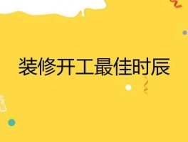 新房装修开工最佳时辰-新房装修开工最佳时辰是什么