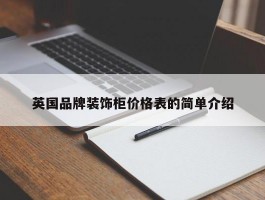 英国品牌装饰柜价格表的简单介绍