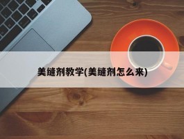 美缝剂教学(美缝剂怎么来)