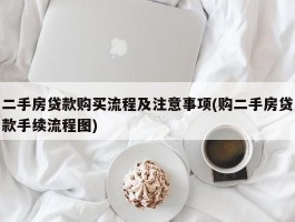 二手房贷款购买流程及注意事项(购二手房贷款手续流程图)