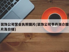 装饰公司营业执照图片(装饰公司李丹简介图片及价格)