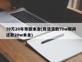 70万20年等额本金(房贷贷款70w期间还款20w本金)