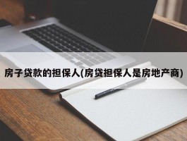 房子贷款的担保人(房贷担保人是房地产商)