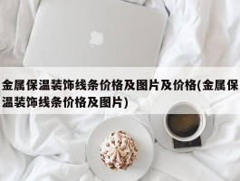 金属保温装饰线条价格及图片及价格(金属保温装饰线条价格及图片)