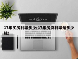 17年买房利率多少(17年房贷利率是多少钱)